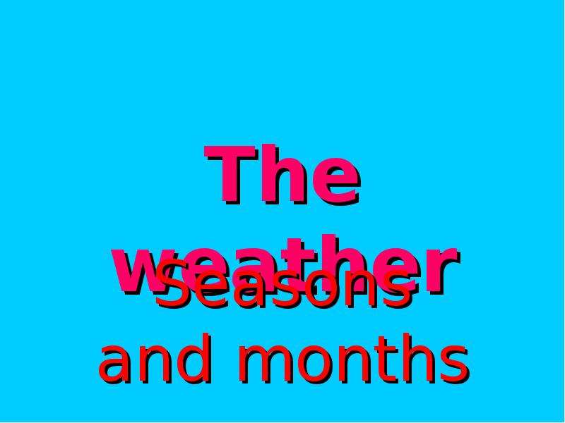 Презентация The weather Seasons and months