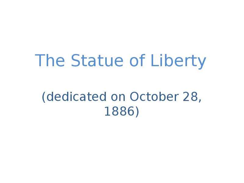 Презентация The Statue of Liberty (dedicated on October 28, 1886)