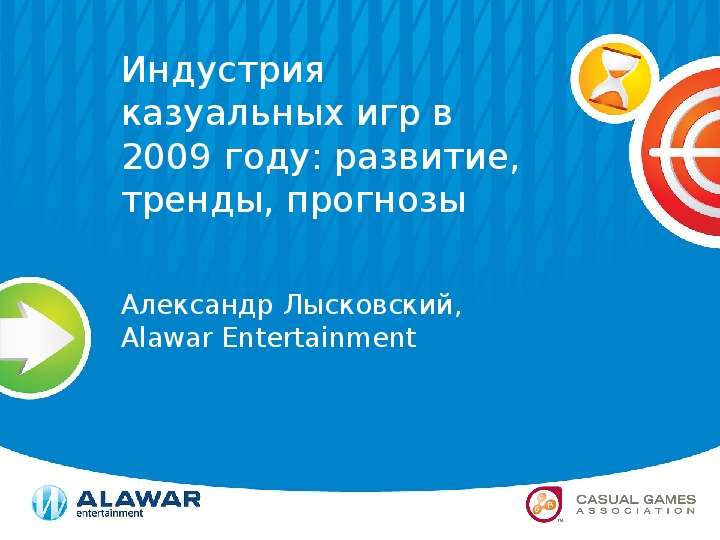 Презентация Индустрия казуальных игр в 2009 году: развитие, тренды, прогнозы Александр Лысковский, Alawar Entertainment