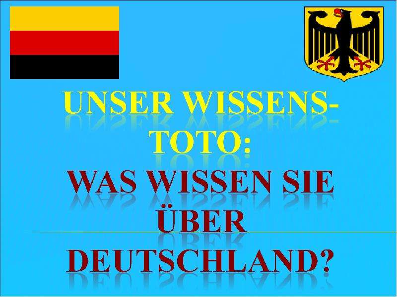 Презентация На тему "Unser Wissens-toto: Was wissen sie über Deutschland?"