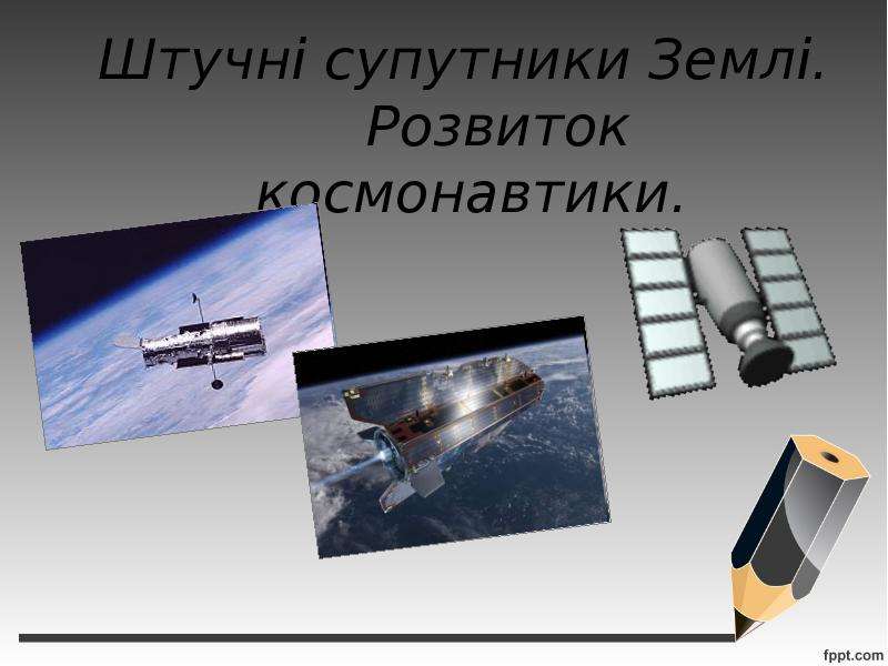 Презентация Штучні супутники Землі. Розвиток космонавтики.