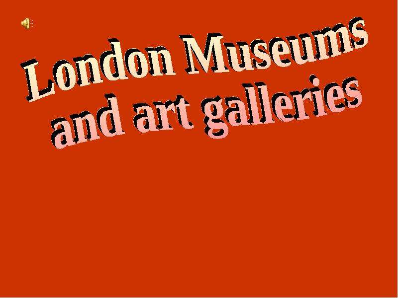 Презентация К уроку английского языка "London Museums and art galleries" - скачать бесплатно