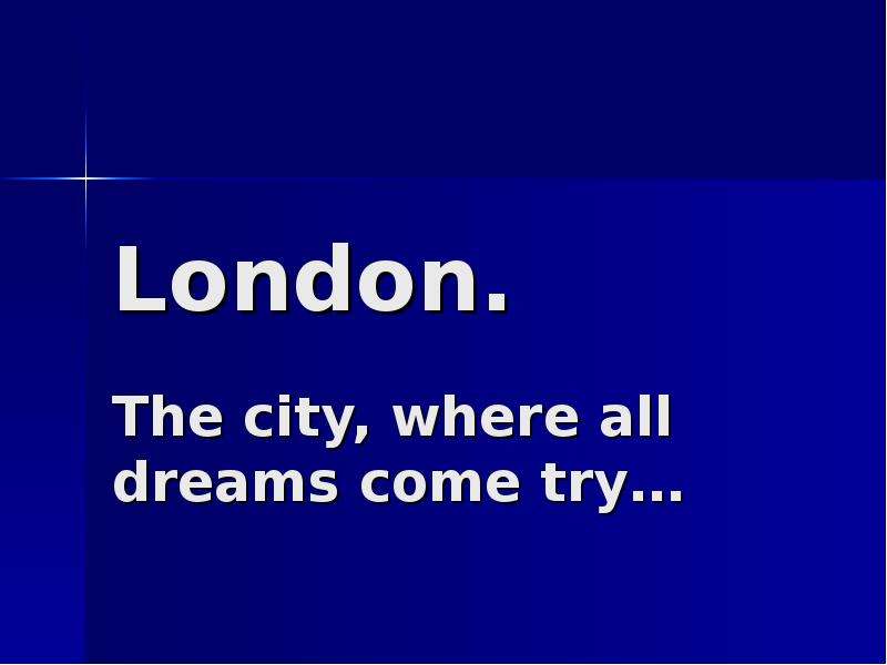Презентация London. The city, where all dreams come try…