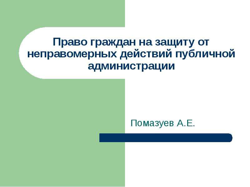 Презентация Право граждан на защиту от неправомерных действий публичной администрации Помазуев А. Е.