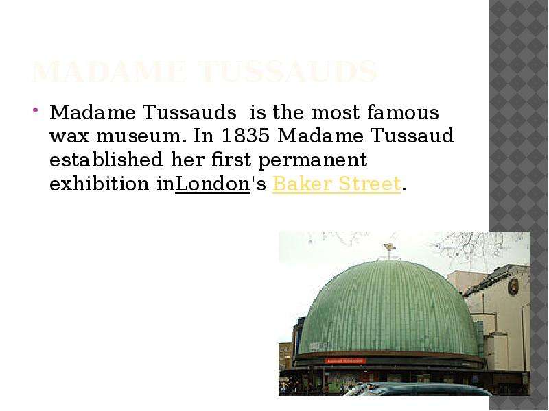 Презентация Madame Tussauds Madame Tussauds is the most famous wax museum. In 1835 Madame Tussaud established her first permanent exhibition inLondon&apos;s Baker Street.