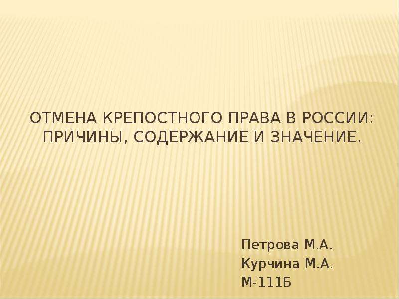 Презентация Отмена крепостного права в России: причины, содержание и значение. Петрова М. А. Курчина М. А. М-111Б