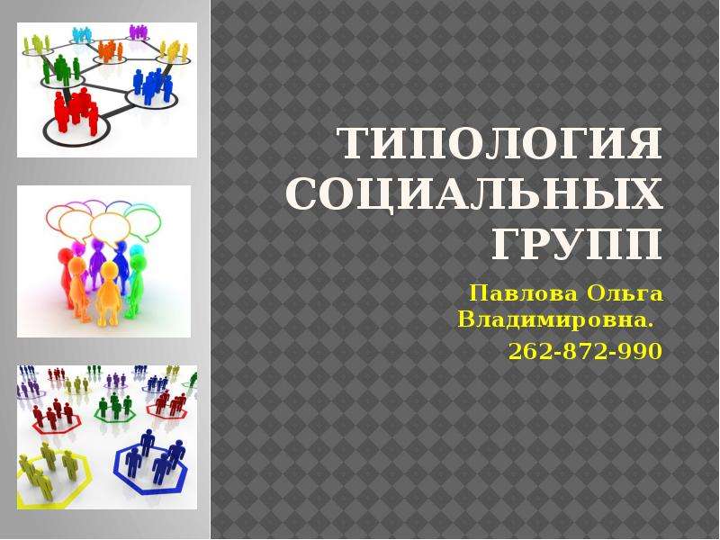 Презентация Типология социальных групп Павлова Ольга Владимировна. 262-872-990