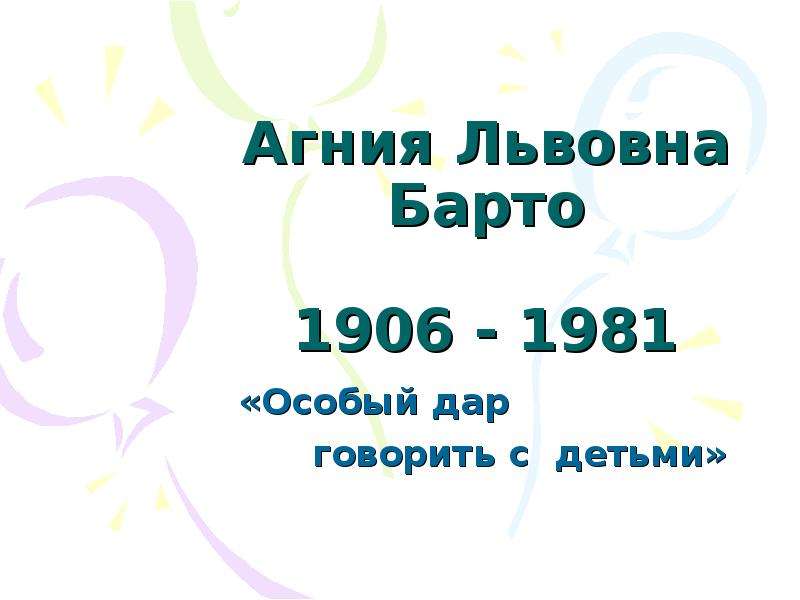 Презентация Агния Львовна Барто 1906 - 1981 «Особый дар говорить с детьми»