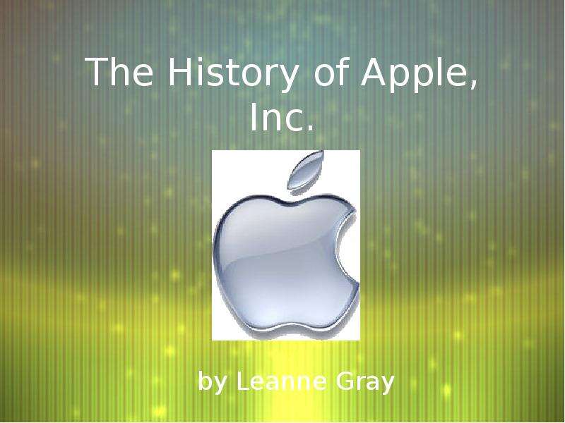 Презентация The History of Apple, Inc. by Leanne Gray