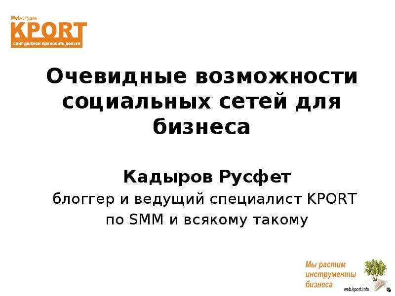 Презентация Очевидные возможности социальных сетей для бизнеса Кадыров Русфет блоггер и ведущий специалист KPORT по SMM и всякому такому