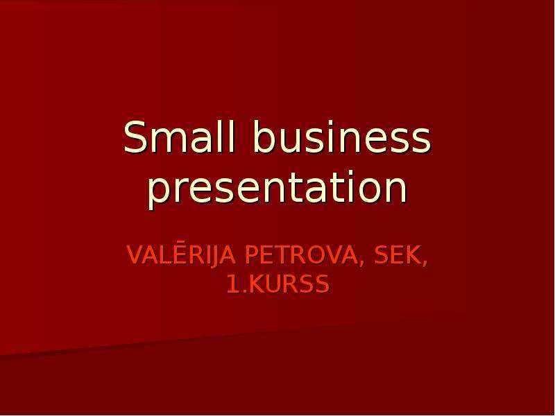 Презентация Small business presentation VALĒRIJA PETROVA, SEK, 1. KURSS