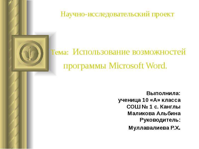 Презентация Научно-исследовательский проект Тема: Использование возможностей программы Microsoft Word. Выполнила: ученица 10 «А» класса СОШ