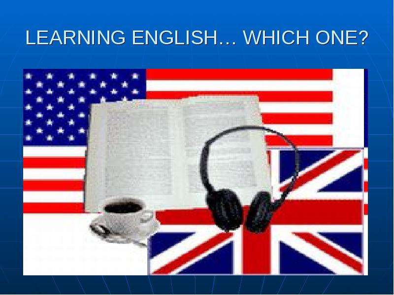 LEARNING ENGLISH WHICH ONE?