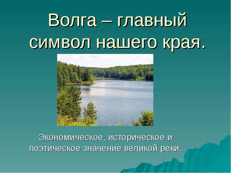 Презентация Волга – главный символ нашего края. Экономическое, историческое и поэтическое значение великой реки.