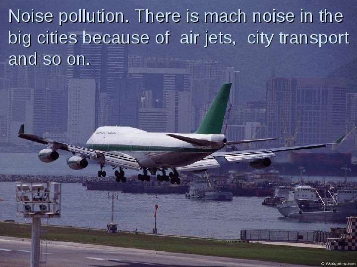 Noise pollution. There is