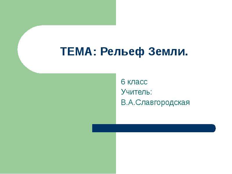 Презентация ТЕМА: Рельеф Земли. 6 класс Учитель: В. А. Славгородская