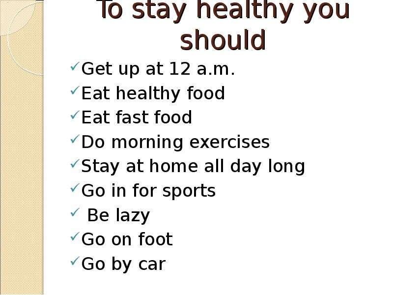 To stay healthy you should