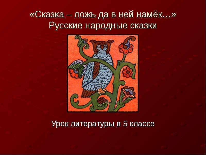 Презентация «Сказка – ложь да в ней намёк…» Русские народные сказки Урок литературы в 5 классе