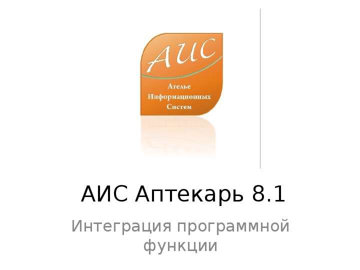 Презентация АИС Аптекарь 8. 1 Интеграция программной функции