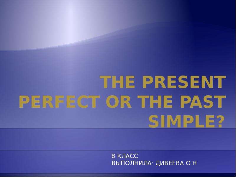 Презентация The present perfect or the past simple?