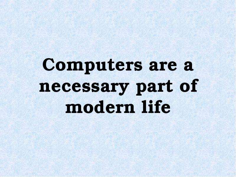 Презентация Computers are a necessary part of modern life