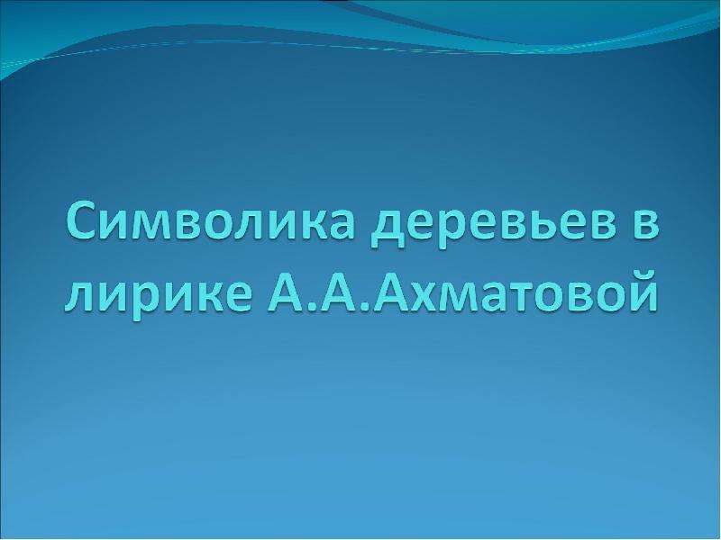 Презентация На тему "Символика деревьев в лирике А. А. Ахматовой" - скачать презентации по Литературе