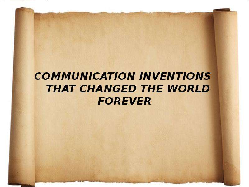 Презентация Communication Inventions That Changed the World Forever