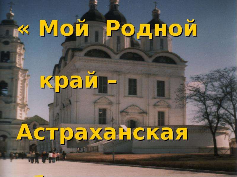 Презентация Мой Родной край – Астраханская область - презентация к уроку Географии