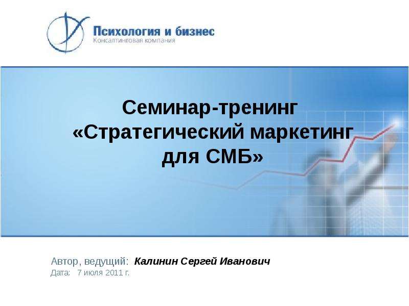 Презентация Семинар-тренинг «Стратегический маркетинг для СМБ» Автор, ведущий: Калинин Сергей Иванович