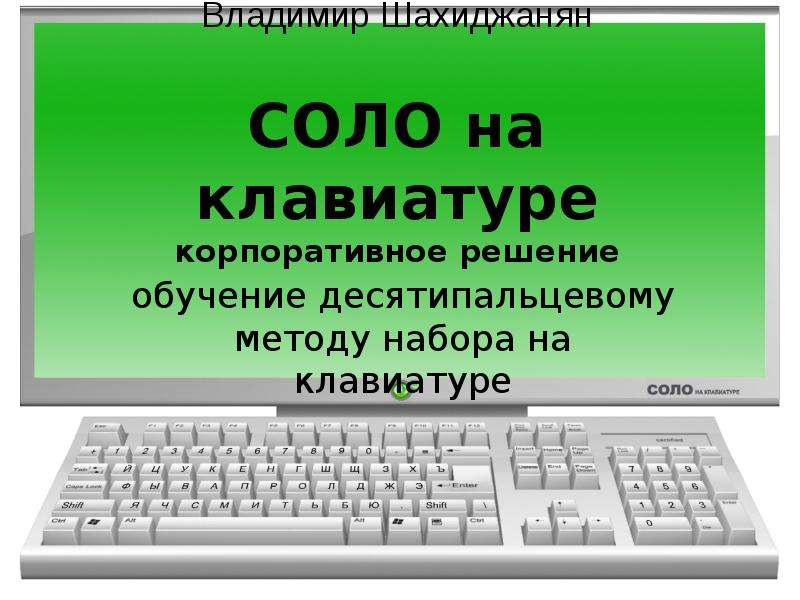 Презентация Владимир Шахиджанян СОЛО на клавиатуре корпоративное решение обучение десятипальцевому методу набора на клавиатуре
