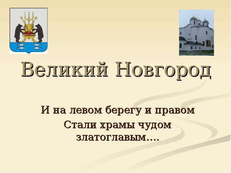 Презентация Великий Новгород И на левом берегу и правом Стали храмы чудом златоглавым….