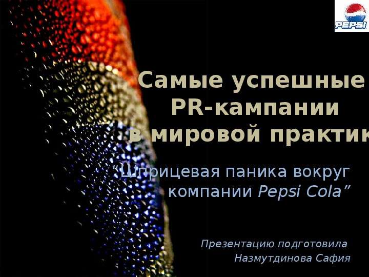 Презентация Самые успешные PR-кампании в мировой практике Шприцевая паника вокруг компании Pepsi Cola Презентацию подготовила Назмутдинова Сафия