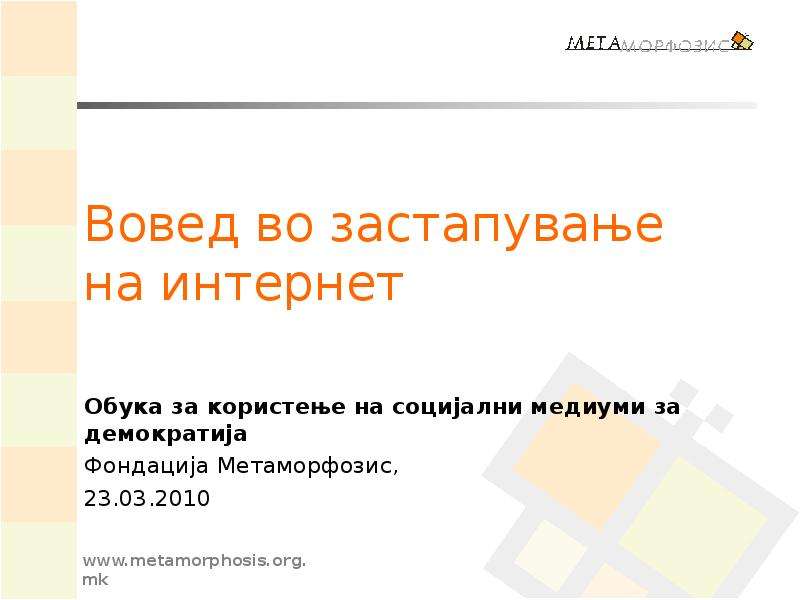 Презентация Вовед во застапување на интернет Обука за користење на социјални медиуми за демократија Фондација Метаморфозис, 23. 03. 2010