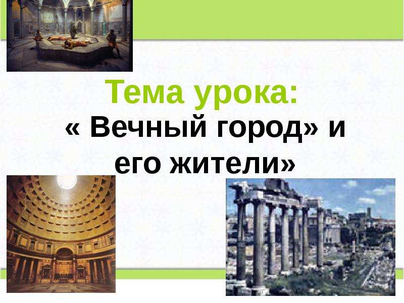 Презентация Тема урока: « Вечный город» и его жители»
