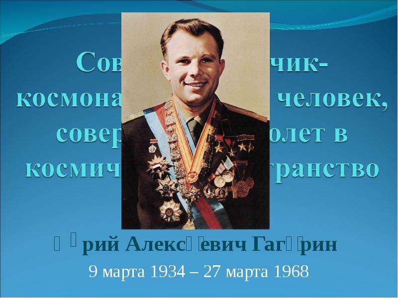 Презентация Юрий Алексеевич Гагарин 9 марта 1934 – 27 марта 1968