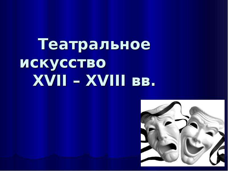 Презентация Театральное искусство XVII – XVIII вв.