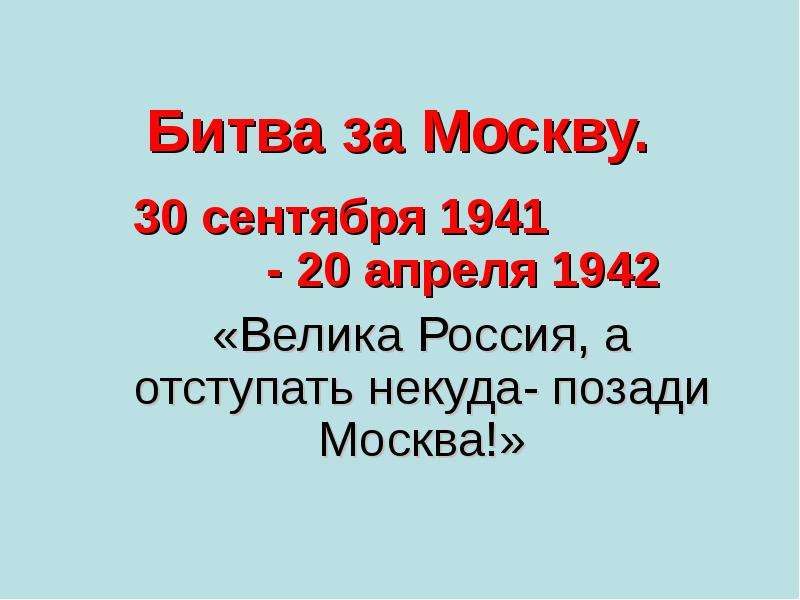 Презентация Битва за Москву. 30 сентября 1941 - 20 апреля 1942 «Велика Россия, а отступать некуда- позади Москва!»