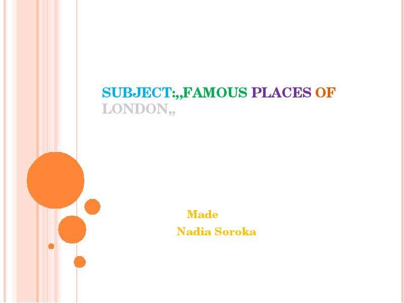 Презентация SUBJECT:,,FAMOUS PLACES OF LONDON,, Made Nadia Soroka