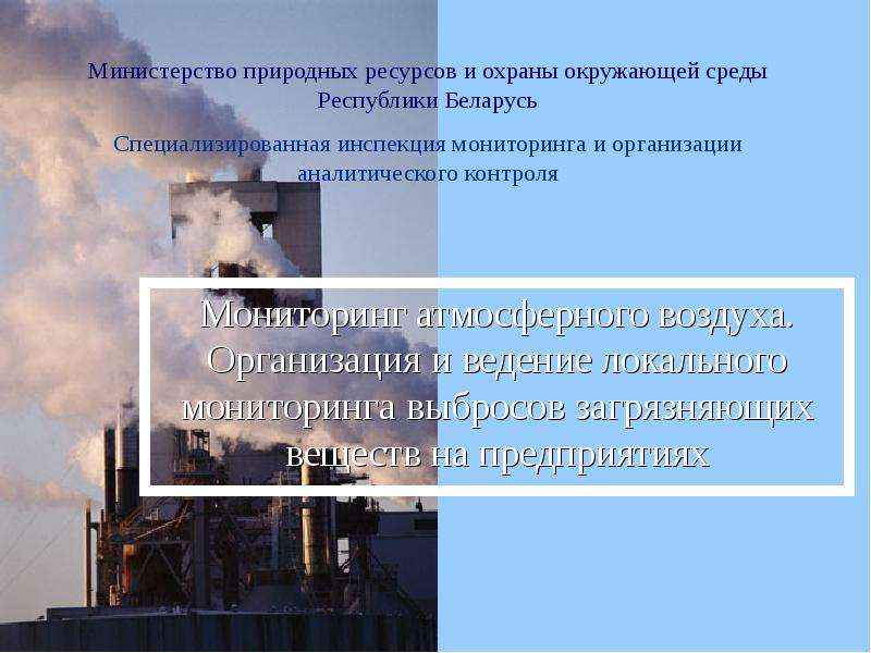 Презентация Министерство природных ресурсов и охраны окружающей среды Республики Беларусь Мониторинг атмосферного воздуха. Организация и ве