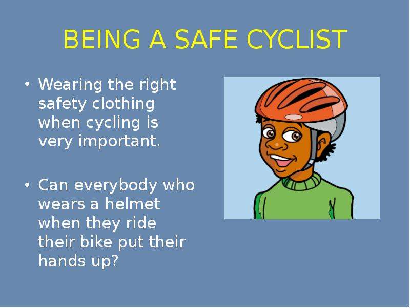 BEING A SAFE CYCLIST Wearing