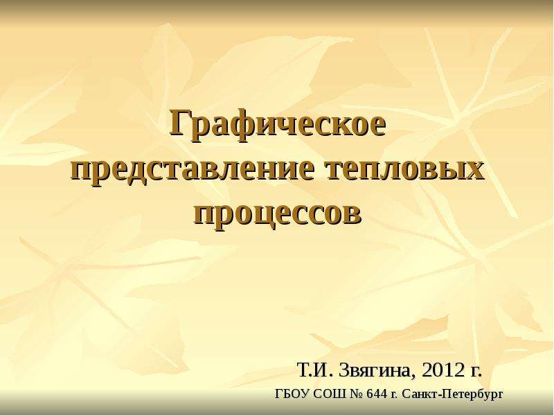 Презентация Графическое представление тепловых процессов Т. И. Звягина, 2012 г. ГБОУ СОШ  644 г. Санкт-Петербург