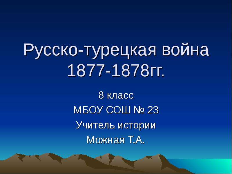 Презентация Русско-турецкая война 1877-1878гг. 8 класс МБОУ СОШ  23 Учитель истории Можная Т. А.