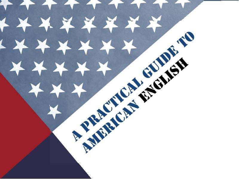 Презентация К уроку английского языка "A practical guide to american english" - скачать