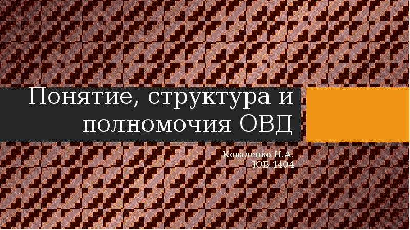 Презентация Понятие, структура и полномочия ОВД Коваленко Н. А. ЮБ-1404