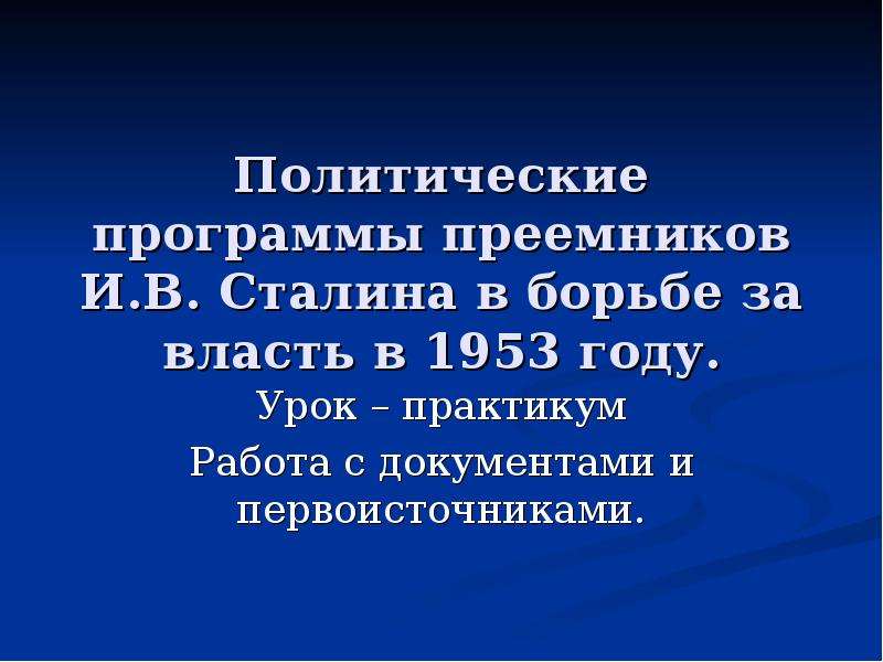 Презентация Политические программы преемников И. В. Сталина в борьбе за власть в 1953 году. Урок – практикум Работа с документами и первоисточни