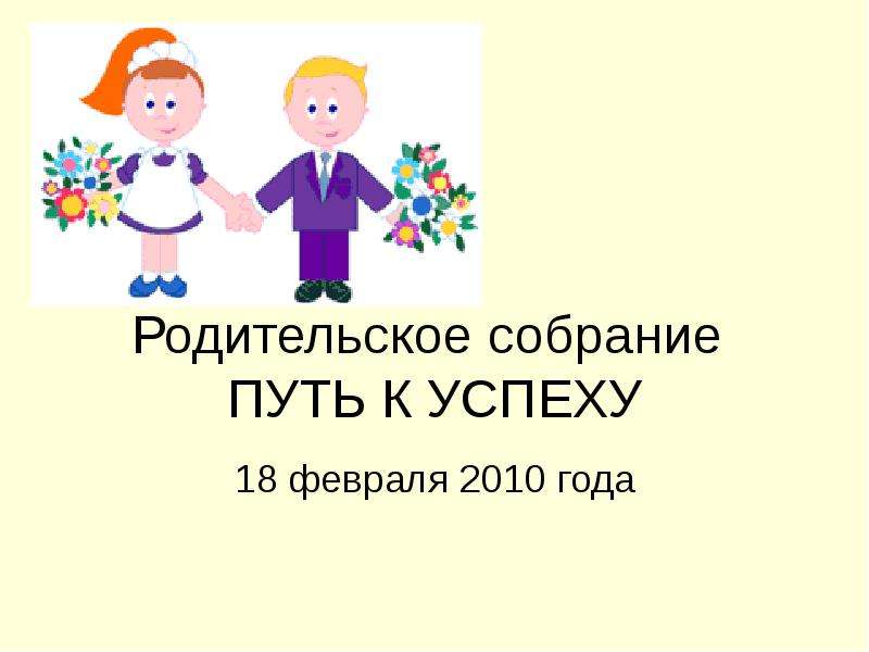 Презентация Родительское собрание ПУТЬ К УСПЕХУ 18 февраля 2010 года