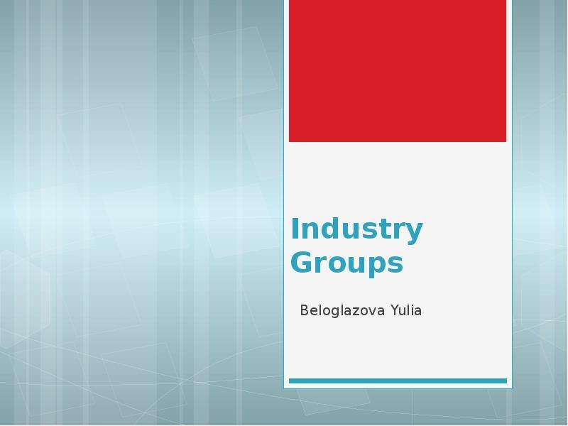 Презентация Industry Groups Beloglazova Yulia