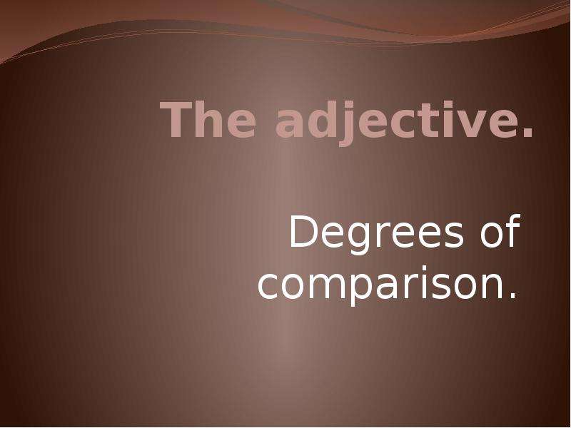 Презентация The adjective. Degrees of comparison.