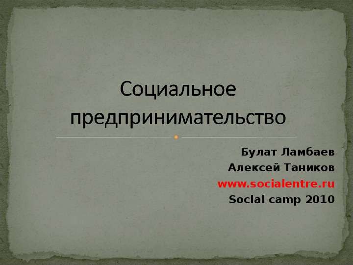 Презентация Булат Ламбаев Алексей Таников www. socialentre. ru Social camp 2010
