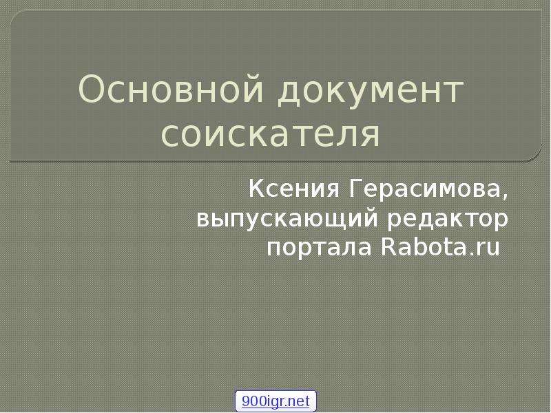 Презентация Основной документ соискателя Ксения Герасимова, выпускающий редактор портала Rabota. ru